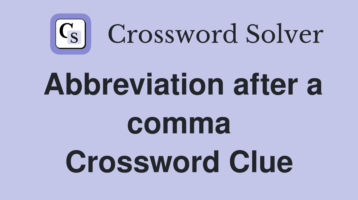 Abbreviation after a comma Crossword Clue Answers Crossword Solver